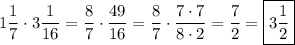 \displaystyle 1\frac{1}{7}\cdot3\frac{1}{{16}}=\frac{8}{7}\cdot\frac{{49}}{{16}}=\frac{8}{7}\cdot\frac{{7\cdot7}}{{8\cdot2}}=\frac{7}{2}=\boxed{3\frac{1}{2}}