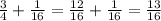 \frac{3}{4} + \frac{1}{16} = \frac{12}{16} + \frac{1}{16 } = \frac{13}{16}