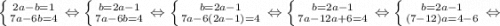 \left \{ {{2a-b=1} \atop {7a-6b=4}} \right. \Leftrightarrow \left \{ {{b=2a-1} \atop {7a-6b=4}} \right. \Leftrightarrow \left \{ {{b=2a-1} \atop {7a-6(2a-1)=4}} \right. \Leftrightarrow \left \{ {{b=2a-1} \atop {7a-12a+6=4}} \right. \Leftrightarrow \left \{ {{b=2a-1} \atop {(7-12)a=4-6}} \right. \Leftrightarrow