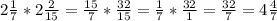 2\frac{1}{7} * 2\frac{2}{15} = \frac{15}{7} * \frac{32}{15} = \frac{1}{7} *\frac{32}{1} = \frac{32}{7} =4\frac{4}{7}