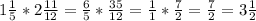 1\frac{1}{5} * 2\frac{11}{12}=\frac{6}{5} * \frac{35}{12} =\frac{1}{1} * \frac{7}{2} = \frac{7}{2} = 3\frac{1}{2}