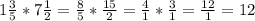 1\frac{3}{5} * 7\frac{1}{2} = \frac{8}{5} * \frac{15}{2} = \frac{4}{1} * \frac{3}{1} = \frac{12}{1} = 12