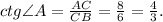 ctg\angle A = \frac{AC}{CB} = \frac{8}{6} = \frac{4}{3} .