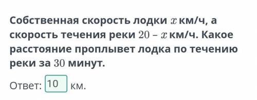 Собственная скорость лодки x км/ч, а скорость течения реки 20 – x км/ч. Какое расстояние проплывет л