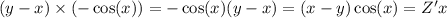 (y - x) \times ( - \cos(x) ) = - \cos(x) (y -x) = (x - y) \cos(x) = Z'x