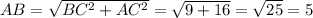 AB = \sqrt{BC^{2} +AC^{2} } =\sqrt{9+16} =\sqrt{25} =5