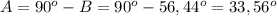 A = 90^o - B = 90^o - 56,44^o = 33,56^o