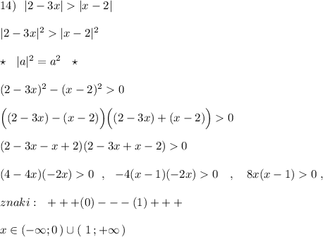 14)\ \ |2-3x||x-2|\\\\|2-3x|^2|x-2|^2\\\\\star \ \ |a|^2=a^2\ \ \star \\\\(2-3x)^2-(x-2)^20\\\\\Big((2-3x)-(x-2)\Big)\Big((2-3x)+(x-2)\Big)0\\\\(2-3x-x+2)(2-3x+x-2)0\\\\(4-4x)(-2x)0\ \ ,\ \ -4(x-1)(-2x)0\ \ \ ,\ \ \ 8x(x-1)0\ ,\\\\znaki:\ \ +++(0)---(1)+++\\\\x\in (-\infty ;0\, )\cup (\ 1\, ;+\infty \, )