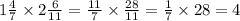 1\frac{4}{7} \times 2 \frac{6}{11} = \frac{11}{7} \times \frac{28}{11} = \frac{1}{7} \times 28 = 4