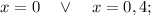 x=0 \quad \vee \quad x=0,4;