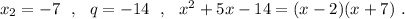 x_2=-7\ \ ,\ \ q=-14\ \ ,\ \ x^2+5x-14=(x-2)(x+7)\ .