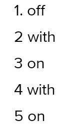 Fill in the gaps with on, off, or with. Go ! I could listen to you telling stories all day. One sock