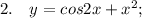 2. \quad y=cos2x+x^{2};