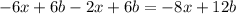 - 6x + 6b - 2x + 6b = - 8x + 12b