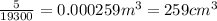 \frac{5}{19300} = 0.000259 {m}^{3} = 259 {cm}^{3}