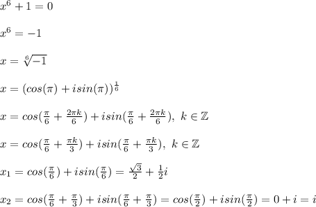 x^6+1=0\\\\x^6=-1\\\\x=\sqrt[6]{-1}\\\\x=(cos(\pi)+isin(\pi))^{\frac{1}{6} }\\\\x =cos(\frac{\pi}{6}+\frac{2\pi k}{6})+isin(\frac{\pi}{6}+\frac{2\pi k}{6}),\ k\in\mathbb Z\\\\x=cos(\frac{\pi}{6}+\frac{\pi k}{3})+isin(\frac{\pi}{6}+\frac{\pi k}{3} ), \ k \in \mathbb Z\\\\x_1 = cos(\frac{\pi}{6} ) + isin(\frac{\pi}{6}) = \frac{\sqrt3}{2} +\frac{1}{2}i\\\\x_2 = cos(\frac{\pi}{6}+\frac{\pi}{3} ) + isin(\frac{\pi}{6}+\frac{\pi}{3} ) = cos(\frac{\pi}{2} ) + isin(\frac{\pi}{2})=0+i=i