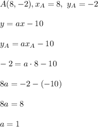 A(8,-2), x_A = 8, \ y_A = -2\\\\y = ax-10\\\\y_A = ax_A-10\\\\-2 = a\cdot8-10\\\\8a = -2-(-10)\\\\8a=8\\\\a=1