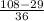 \frac{108 -29}{36}