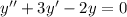y'' + 3y' - 2y = 0