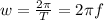 w=\frac{2\pi }{T}=2\pi f