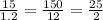 \frac{15}{1.2} = \frac{150}{12} =\frac{25}{2}