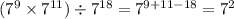 ( {7}^{9} \times {7}^{11} ) \div {7}^{18 } = {7}^{9 + 11 - 18} = {7}^{2}