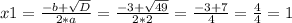 x1 = \frac{-b +\sqrt{D} }{2*a} =\frac{-3+\sqrt{49} }{2*2}=\frac{-3+7}{4} =\frac{4}{4}=1