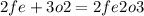 2fe + 3o2 = 2fe2o3