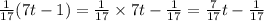 \frac{1}{17} (7t - 1) = \frac{1}{17} \times 7t - \frac{1}{17} = \frac{7}{17} t - \frac{1}{17} \\