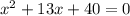 {x}^{2} + 13x + 40 = 0 \\