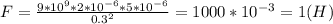 F=\frac{9*10^{9}*2*10^{-6}*5*10^{-6} }{0.3^2} =1000*10^{-3} = 1 (H)