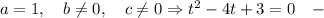 a=1, \quad b \neq 0, \quad c \neq 0 \Rightarrow t^{2}-4t+3=0 \quad -