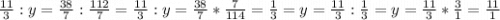 \frac{11}{3}: y=\frac{38}{7}:\frac{112}{7} =\frac{11}{3} :y=\frac{38}{7} *\frac{7}{114} =\frac{1}{3} =y=\frac{11}{3} :\frac{1}{3}=y=\frac{11}{3} *\frac{3}{1} =\frac{11}{1}