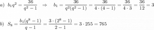 a)\ \ b_1q^2=\dfrac{36}{q^2-1}\ \ \Rightarrow \ \ \ b_1=\dfrac{36}{q^2(q^2-1)}=\dfrac{36}{4\cdot (4-1)}=\dfrac{36}{4\cdot 3}=\dfrac{36}{12}=3\\\\\\b)\ \ S_8=\dfrac{b_1(q^8-1)}{q-1}=\dfrac{3\cdot (2^8-1)}{2-1}=3\cdot 255=765