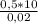 \frac{0,5*10}{0,02}