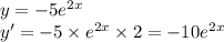 y = - 5 {e}^{2x} \\ y' = - 5 \times {e}^{2x} \times 2 = - 10 {e}^{2x}