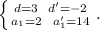 \left \{ {{d=3\ \ d'=-2} \atop {a_1=2\ \ a_1'=14}} \right. .