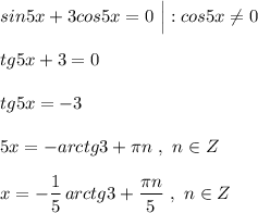 sin5x+3cos5x=0\ \Big|:cos5x\ne 0\\\\tg5x+3=0\\\\tg5x=-3\\\\5x=-arctg3+\pi n\ ,\ n\in Z\\\\x=-\dfrac{1}{5}\, arctg3+\dfrac{\pi n}{5}\ ,\ n\in Z