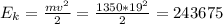 E_{k}=\frac{mv^2}{2}=\frac{1350*19^2}{2} =243675