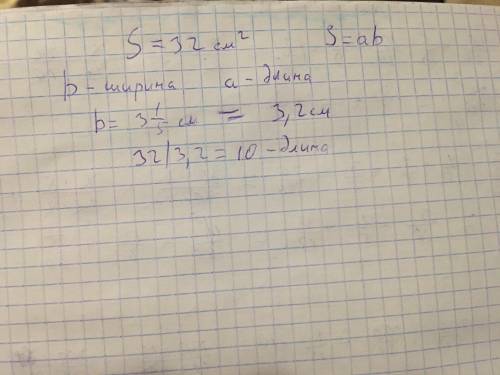 Площадь прямоугольника равна 32 см2 (в квадрате ) а ширина 3 1/5 см Найдите длину этого прямоугольни