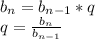 b_{n}=b_{n-1 } *q\\q=\frac{b_{n} }{b_{n-1} }