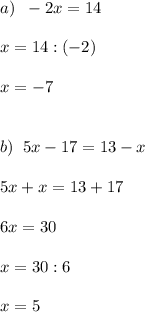 a)\;\;-2x=14\\\\x=14:(-2)\\\\x=-7\\\\\\b)\;\;5x-17=13-x\\\\5x+x=13+17\\\\6x=30\\\\x=30:6\\\\x=5
