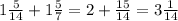 1\frac{5}{14}+1\frac{5}{7} =2+\frac{15}{14}=3\frac{1}{14}