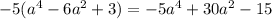 - 5( {a}^{4} - 6a {}^{2} + 3) = - 5a {}^{4} + 30 {a}^{2} - 15