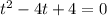 t^{2}-4t+4=0