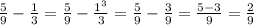 \frac{5}{9} - \frac{1}{3} = \frac{5}{9 } - \frac{ {1}^{3} }{3} = \frac{5}{9} - \frac{3}{9} = \frac{5 - 3}{9} = \frac{2}{9}