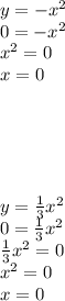 y = - x {}^{2} \\ 0 = - x {}^{2} \\ x {}^{2} = 0 \\ x = 0 \\ \\ \\ \\ \\ \\ y = \frac{1}{3} x {}^{2} \\ 0 = \frac{1}{3} x {}^{2} \\ \frac{1}{3} x {}^{2} = 0 \\ x {}^{2} = 0 \\ x = 0