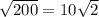 \sqrt{200} =10\sqrt{2}