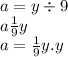 a = y \div 9 \\ a \frac{1}{9} y \\ a = \frac{1}{9} y.y