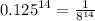 {0.125}^{14} = \frac{1}{8 {}^{14} }